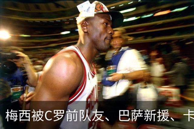 梅西被C罗前队友、巴萨新援、卡萨诺、迪玛利亚、里克尔梅等歌颂！